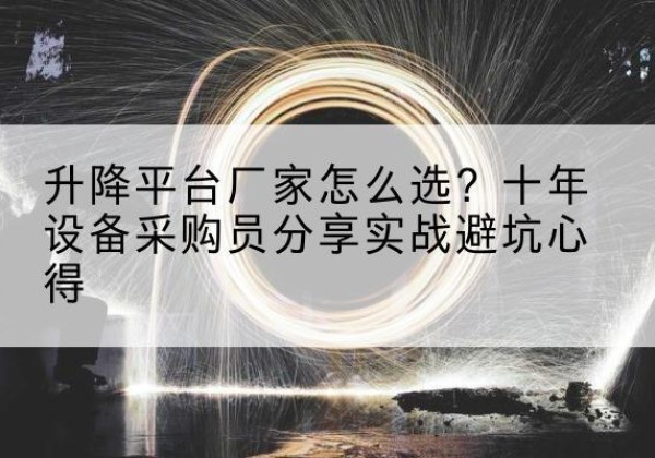 永定升降平台厂家-怎么选？十年设备采购员分享实战避坑心得